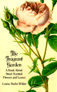 The Fragrant Garden: A Book About Sweet Scented Flowers and Leaves - Wilder, Louise Beebe