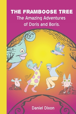 The Framboose Tree: The Amazing Adventures of Doris and Boris. - Dixon, Daniel John