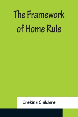 The Framework of Home Rule - Childers, Erskine