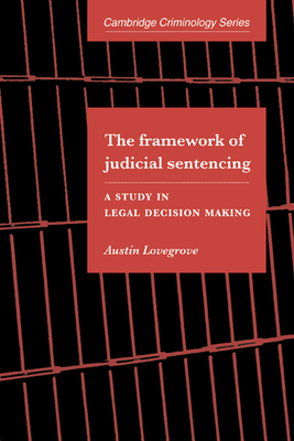 The Framework of Judicial Sentencing: A Study in Legal Decision Making - Lovegrove, Austin