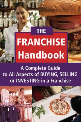 The Franchise Handbook: A Complete Guide to All Aspects of Buying, Selling or Investing in a Franchise - Co, Atlantic Publishing