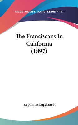 The Franciscans In California (1897) - Engelhardt, Zephyrin