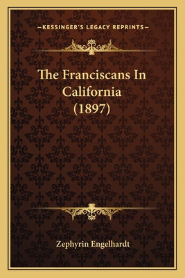 The Franciscans in California (1897) - Engelhardt, Zephyrin