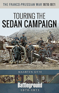 The Franco-Prussian War, 1870-1871: Touring the Sedan Campaign