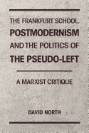The Frankfurt School, Postmodernism and the Politics of the Pseudo-Left: A Marxist Critique