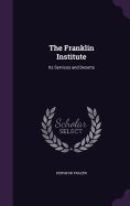 The Franklin Institute: Its Services and Deserts