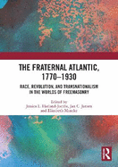 The Fraternal Atlantic, 1770-1930: Race, Revolution, and Transnationalism in the Worlds of Freemasonry