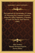 The Fraternity of Vacabondes; A Caueat or Warneing for Commen Cursetors Vulgarely Called Vagabones; A Sermon in Praise of Thieves and Thievery (1869)