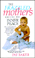 The Frazzeled Mother's Guide to Inner Peace - Baker, Pat