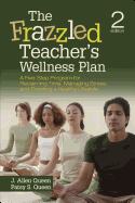 The Frazzled Teacher's Wellness Plan: A Five-Step Program for Reclaiming Time, Managing Stress, and Creating a Healthy Lifestyle