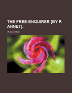 The Free-Enquirer [By P. Annet] - Annet, Peter