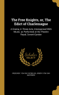 The Free Knights, or, The Edict of Charlemagne: A Drama, in Three Acts, Interspersed With Music; as Performed at the Theatre Royal, Covent-Garden