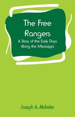 The Free Rangers: A Story of the Early Days Along the Mississippi - Altsheler, Joseph a