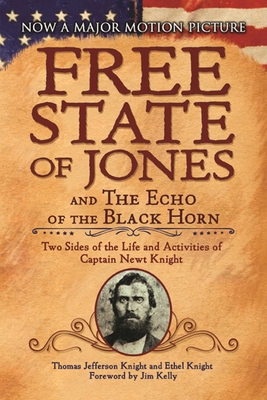 The Free State of Jones and the Echo of the Black Horn: Two Sides of the Life and Activities of Captain Newt Knight - Knight, Thomas Jefferson, and Knight, Ethel, and Kelly, Jim (Foreword by)