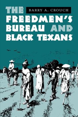The Freedmen's Bureau and Black Texans - Crouch, Barry a