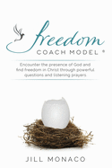 The Freedom Coach Model: Encounter the Presence of God and Find Freedom in Christ Through Powerful Questions and Listening Prayers