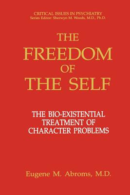 The Freedom of the Self: The Bio-Existential Treatment of Character Problems - Abroms, Eugene M