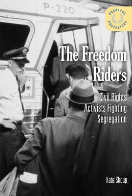 The Freedom Riders: Civil Rights Activists Fighting Segregation - Shoup, Kate