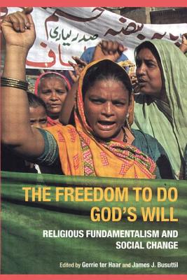 The Freedom to Do God's Will: Religious Fundamentalism and Social Change - Busuttil, James (Editor), and Ter Haar, Gerrie (Editor)