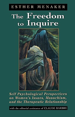 The Freedom to Inquire: Self Psychological Perspectives on Women's Issues, Masochism, and the Therapeutic Relationship - Menaker, Esther, and Barbre, Claude