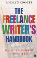 The Freelance Writer's Handbook: How to Turn Your Writing Skills into a Successful Business - Crofts, Andrew