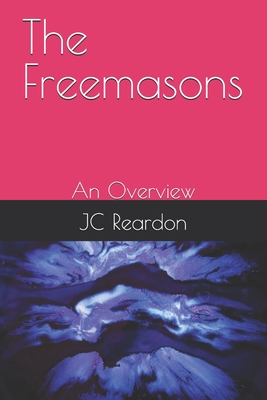 The Freemasons: An Overview - Reardon, Jc