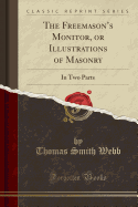 The Freemason's Monitor, or Illustrations of Masonry: In Two Parts (Classic Reprint)