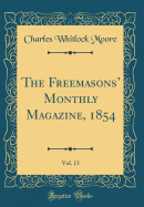 The Freemasons' Monthly Magazine, 1854, Vol. 13 (Classic Reprint)