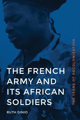 The French Army and Its African Soldiers: The Years of Decolonization - Ginio, Ruth