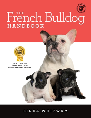 The French Bulldog Handbook: The Essential Guide for New and Prospective French Bulldog Owners - Whitwam, Linda