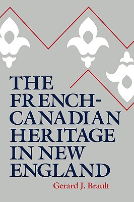 The French-Canadian Heritage in New England - Brault, Gerard J