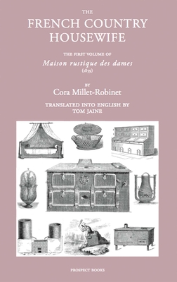 The French Country Housewife: The First Volume of Maison Rustique des Dames - Millet-Robinet, Cora