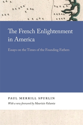 The French Enlightenment in America: Essays on the Times of the Founding Fathers - Spurlin, Paul (Editor), and Valsania, Maurizio (Foreword by)