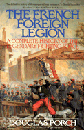 The French Foreign Legion: Complete History of the Legendary Fighting Force - Porch, Douglas