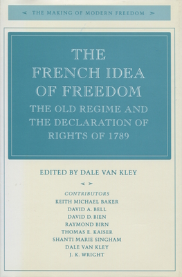 The French Idea of Freedom: The Old Regime and the Declaration of Rights of 1789 - Van Kley, Dale (Editor)