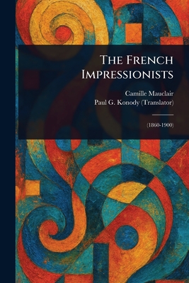 The French Impressionists - Mauclair, Camille, and Konody, Paul G (Paul George)