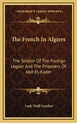 The French in Algiers: The Soldier of the Foreign Legion and the Prisoners of Abd-El-Kader - Gordon, Lady Duff (Translated by)