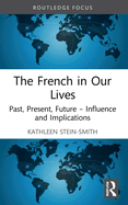 The French in Our Lives: Past, Present, Future -- Influence and Implications