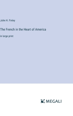 The French in the Heart of America: in large print - Finley, John H