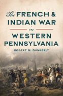 The French & Indian War in Western Pennsylvania