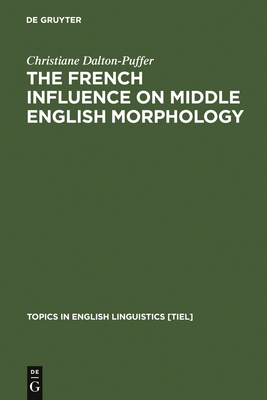 The French Influence on Middle English Morphology: A Corpus-Based Study on Derivation - Dalton-Puffer, Christiane, Dr.