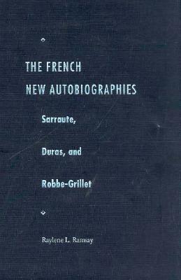 The French New Autobiographies: Sarraute, Duras, and Robbe-Grillet - Ramsay, Raylene L