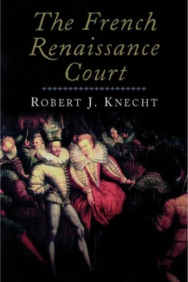 The French Renaissance Court - Knecht, Robert J