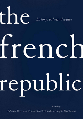 The French Republic - Berenson, Edward G (Editor), and Duclert, Vincent (Editor), and Prochasson, Christophe (Editor)