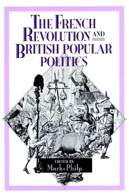 The French Revolution and British Popular Politics - Philp, Mark (Editor), and Mark, Philp (Editor)