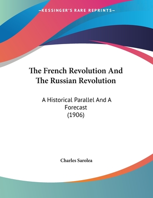 The French Revolution And The Russian Revolution: A Historical Parallel And A Forecast (1906) - Sarolea, Charles