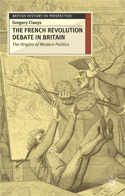 The French Revolution Debate in Britain: The Origins of Modern Politics - Claeys, Gregory, Professor