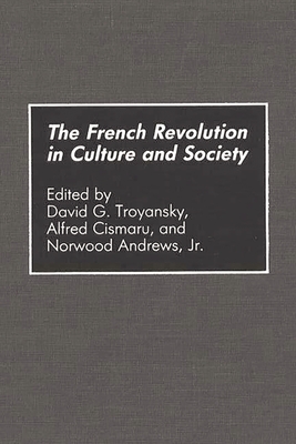 The French Revolution in Culture and Society - Andrews, Norwood, and Troyansky, David G (Editor), and Cismaru, Alfred (Editor)