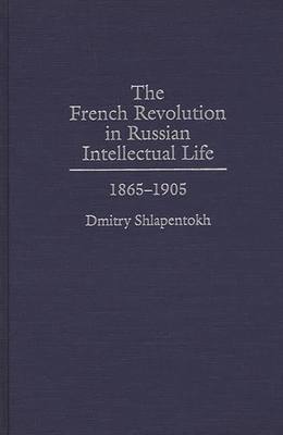 The French Revolution in Russian Intellectual Life: 1865-1905 - Shlapentokh, Dmitry