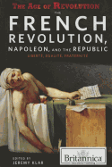 The French Revolution, Napoleon, and the Republic: Libert?, ?galit?, Fraternit?